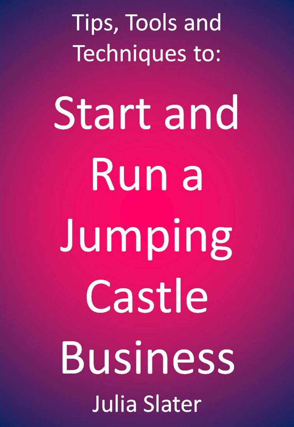 Big bigCover of Tips, Tools and techniques to Start and Run a Jumping Castle Business