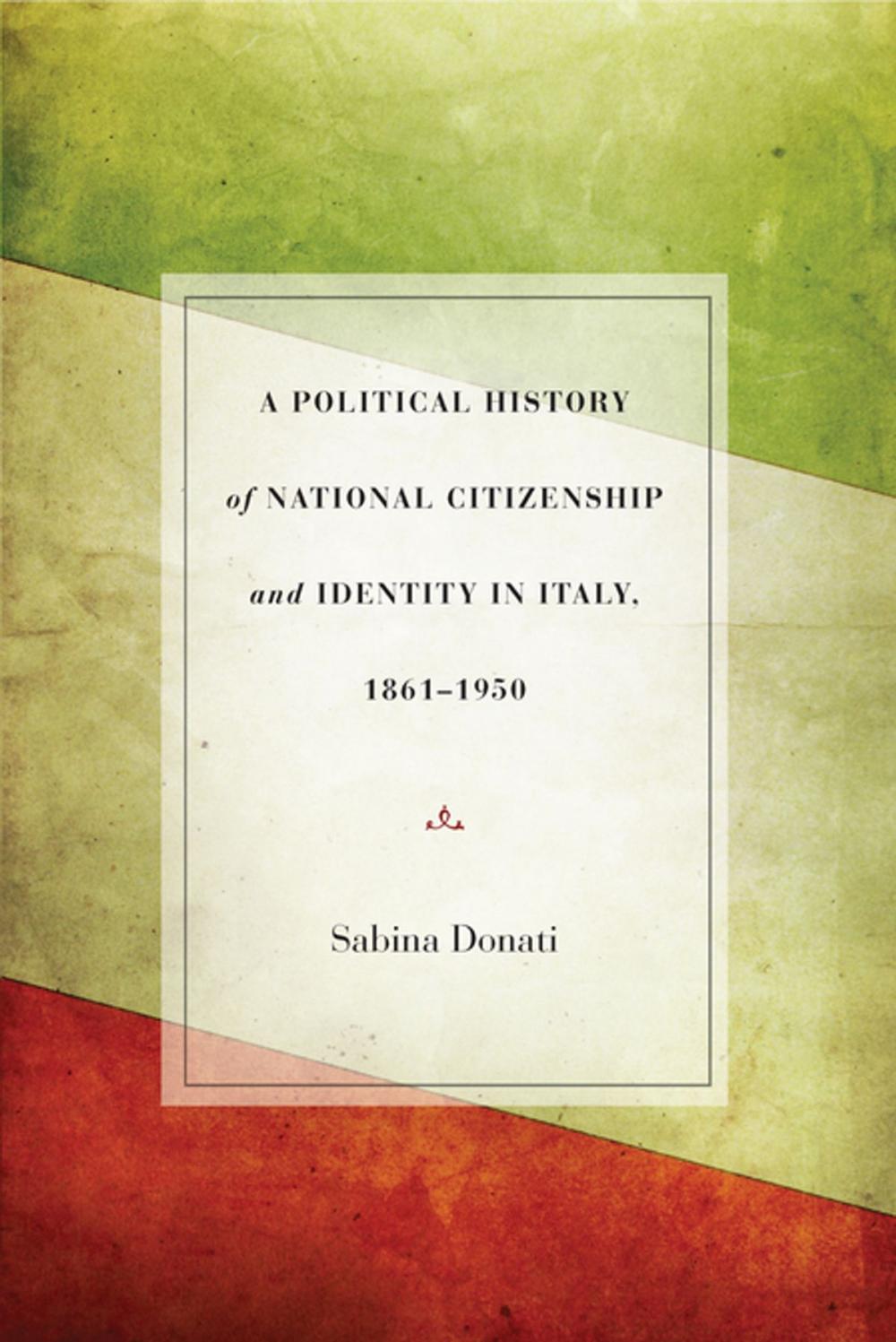 Big bigCover of A Political History of National Citizenship and Identity in Italy, 1861–1950