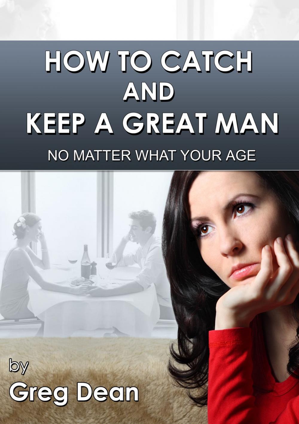 Big bigCover of How To Catch and Keep a Great Man No Matter What Your Age