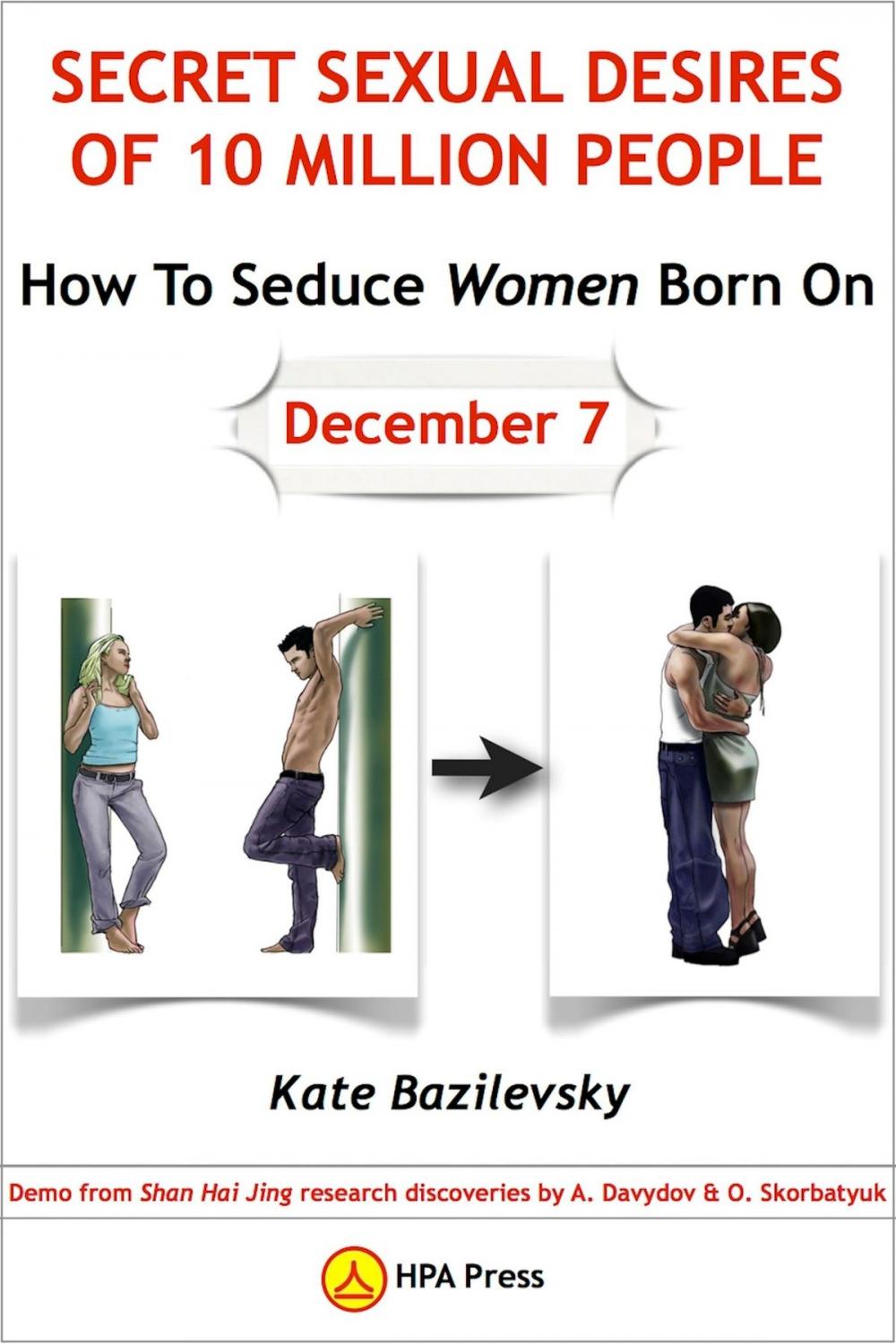 Big bigCover of How To Seduce Women Born On December 7 Or Secret Sexual Desires of 10 Million People: Demo from Shan Hai Jing Research Discoveries by A. Davydov & O. Skorbatyuk