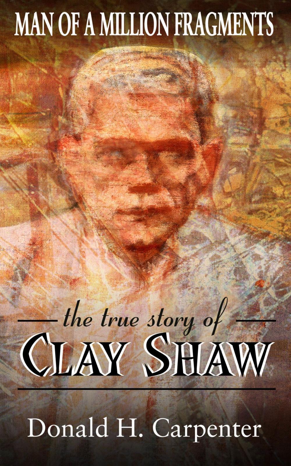 Big bigCover of Man of a Million Fragments: The True Story of Clay Shaw