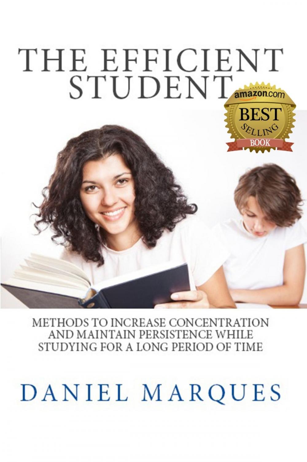 Big bigCover of The Efficient Student: Methods to Increase Concentration and Maintain Persistence while Studying for a Long Period of Time