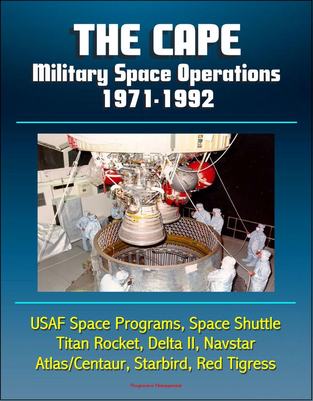 Big bigCover of The Cape: Military Space Operations 1971-1992 - USAF Space Programs, Space Shuttle, Titan Rocket, Delta II, Navstar, Atlas/Centaur, Starbird, Red Tigress