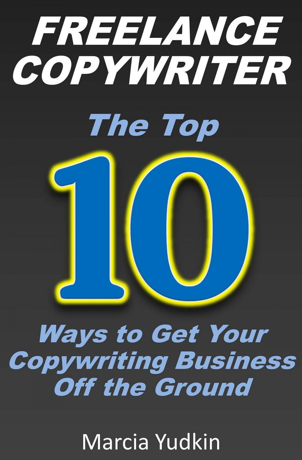 Big bigCover of Freelance Copywriter: Top 10 Ways to Get Your Copywriting Business Off the Ground