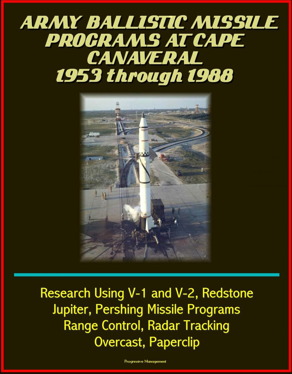 Big bigCover of Army Ballistic Missile Programs at Cape Canaveral 1953 through 1988: Research Using V-1 and V-2, Redstone, Jupiter, Pershing Missile Programs, Range Control, Radar Tracking, Overcast, Paperclip