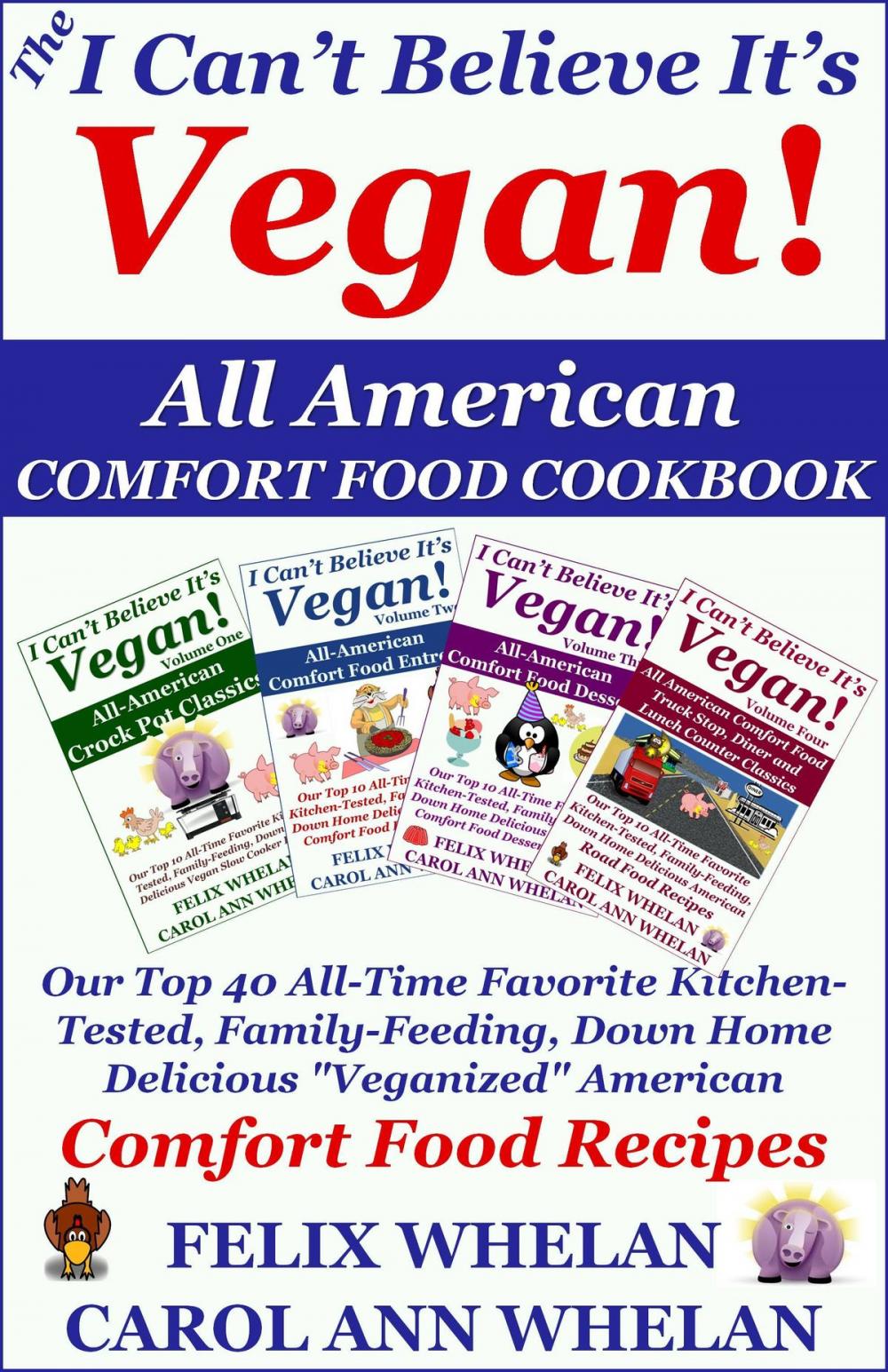 Big bigCover of The I Can't Believe It's Vegan! All American Comfort Food Cookbook: Our Top 40 All-Time Favorite Kitchen-Tested, Family-Feeding, Down Home Delicious "Veganized" American Comfort Food Recipes