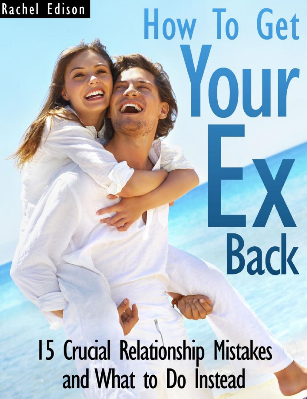 Big bigCover of How To Get Your Ex Back: 15 Crucial Relationship Mistakes and What to Do Instead