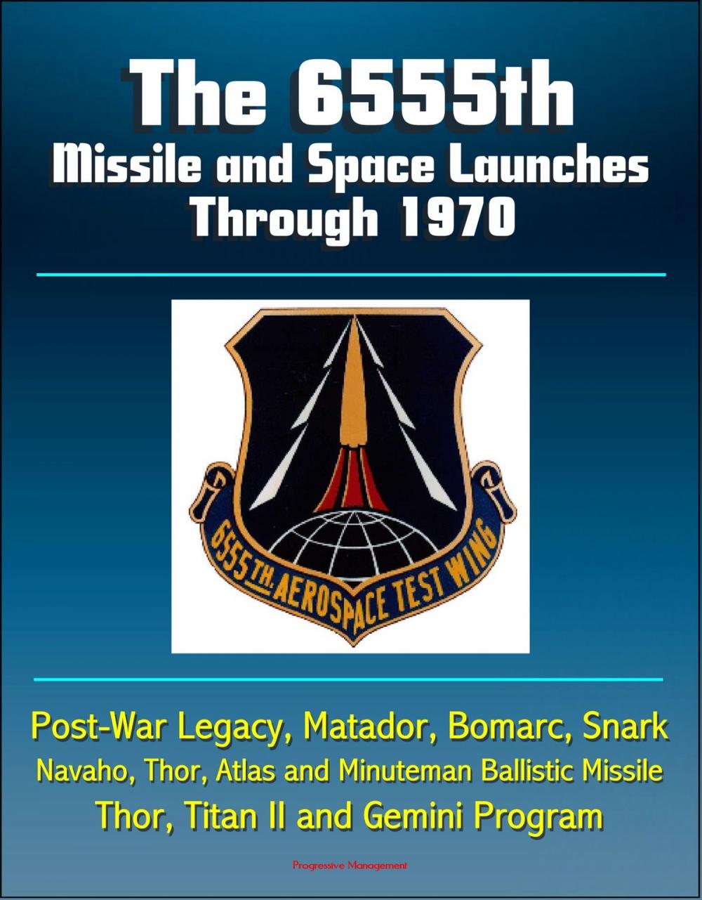 Big bigCover of The 6555th Missile and Space Launches Through 1970, Post-War Legacy, Matador, Bomarc, Snark, Navaho, Thor, Atlas and Minuteman Ballistic Missile, Thor, Titan II and Gemini Program