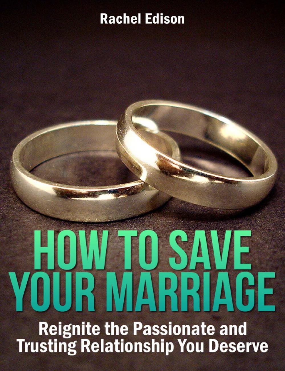 Big bigCover of How To Save Your Marriage: Reignite the Passionate and Trusting Relationship You Deserve