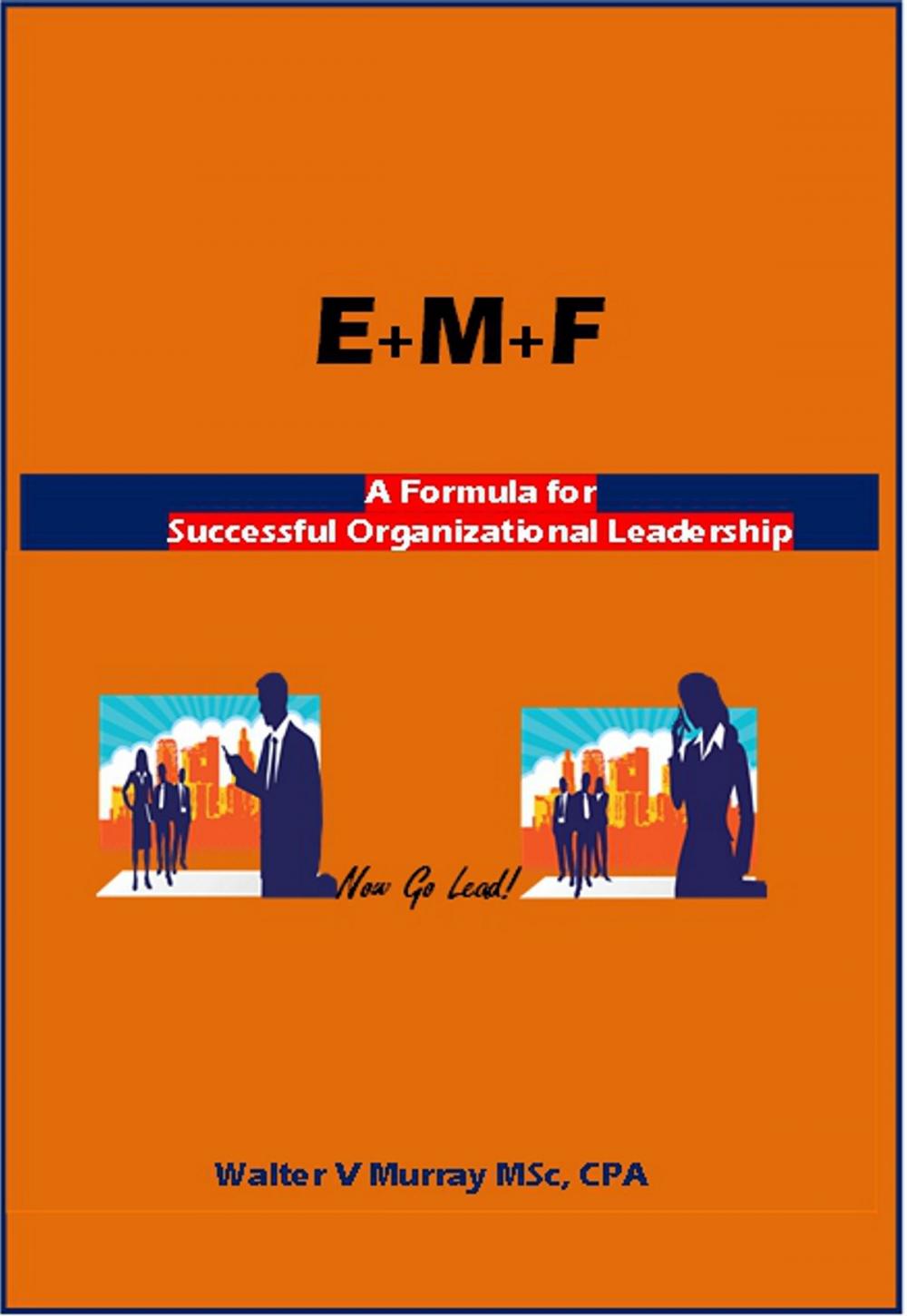 Big bigCover of E+M+F = Formula for Successful Organizational Leadership