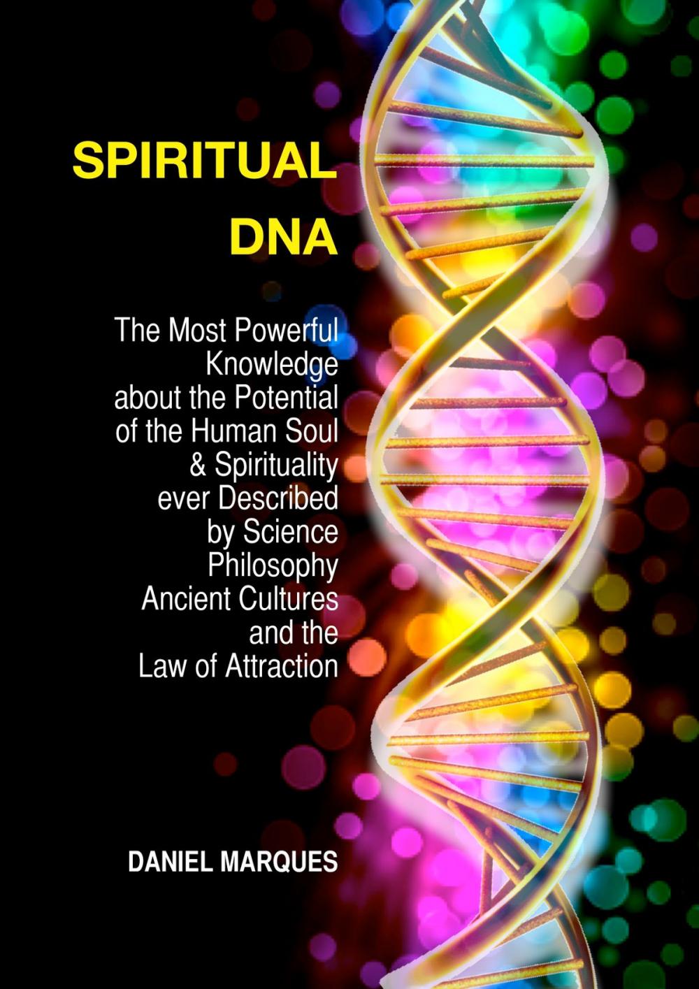 Big bigCover of Spiritual DNA: The Most Powerful Knowledge About the Potential of the Human Soul and Spirituality Ever Described By Science, Philosophy, Ancient Cultures and the Law of Attraction