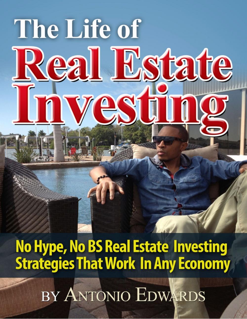 Big bigCover of The Life of Real Estate Investing: No Hype, No BS Real Estate Investing Strategies That Work In Any Economy