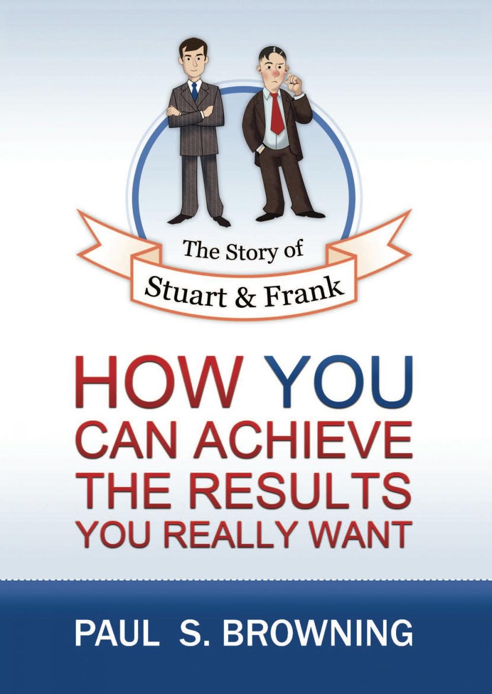 Big bigCover of The Story of Stuart and Frank: How You Can Achieve the Results You Really Want