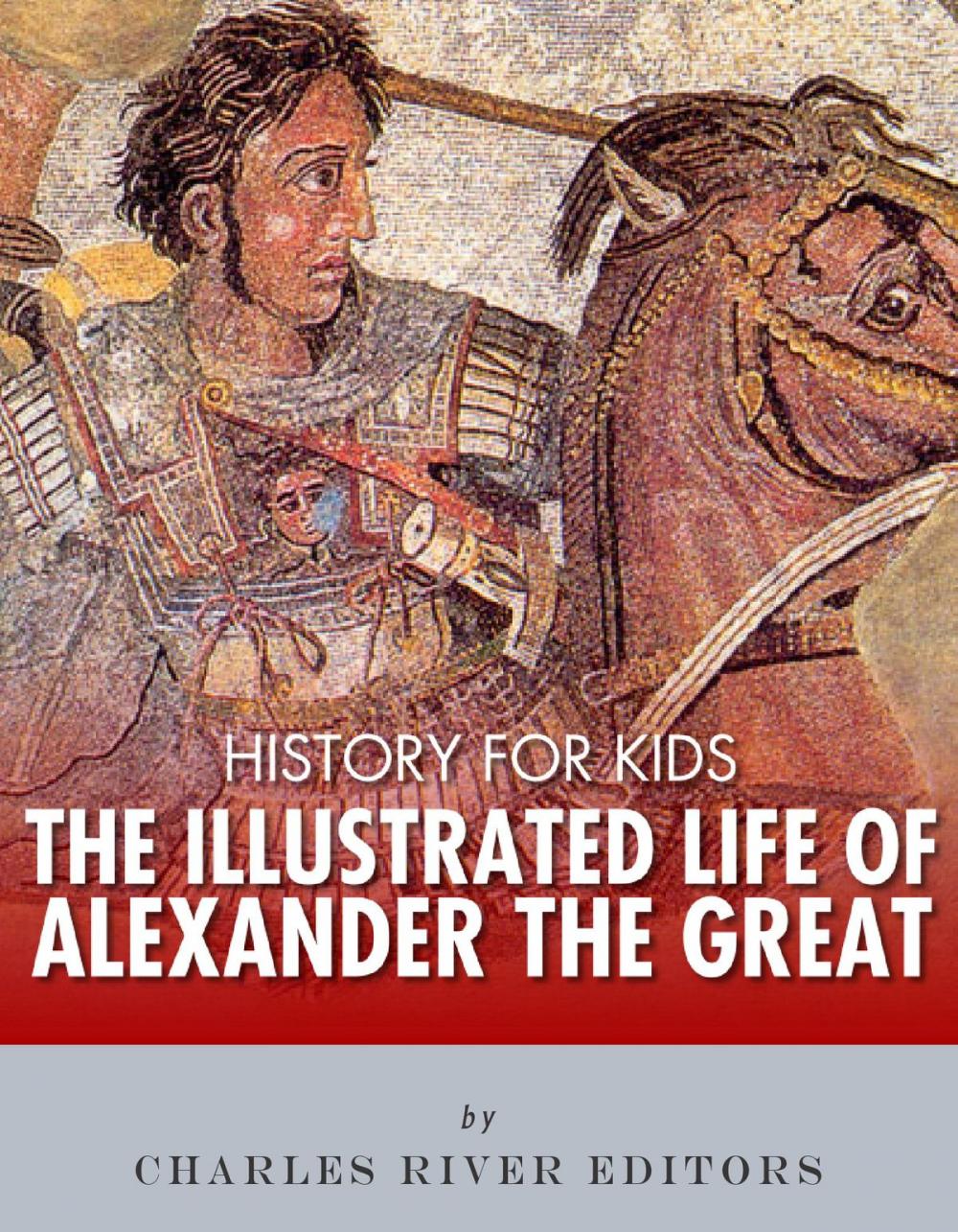 Big bigCover of History for Kids: The Illustrated Life of Alexander the Great