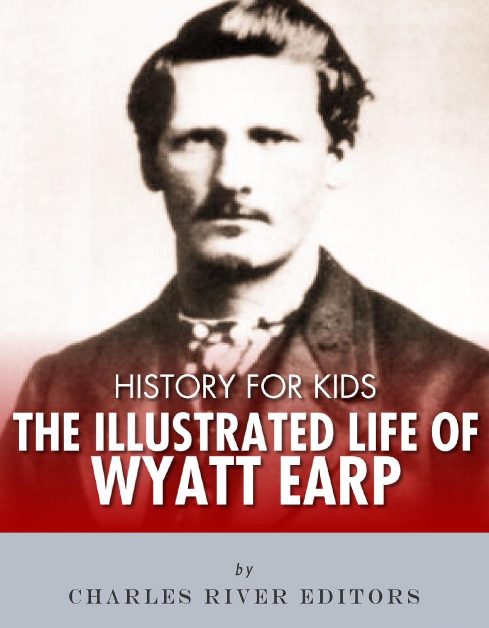 Big bigCover of History for Kids: The Illustrated Life of Wyatt Earp