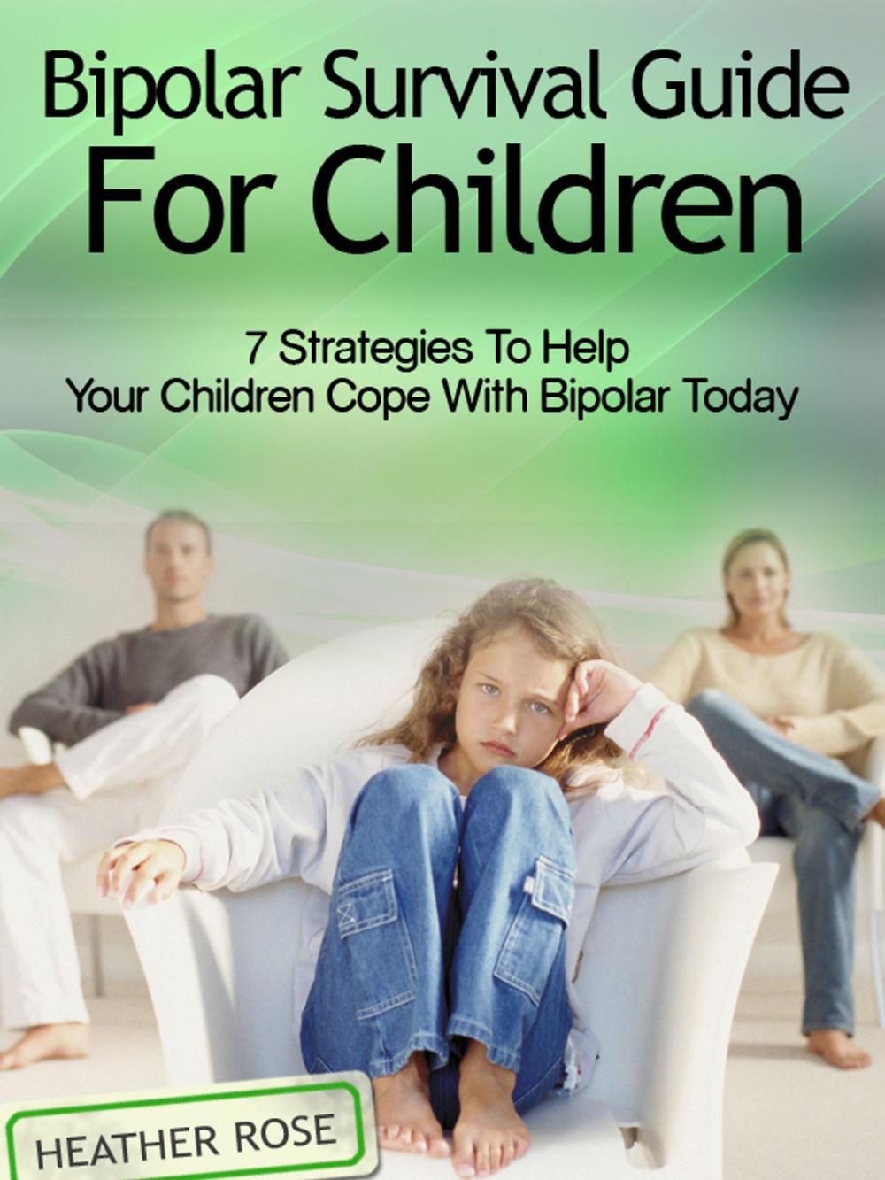 Big bigCover of Bipolar Child: Bipolar Survival Guide For Children : 7 Strategies to Help Your Children Cope With Bipolar Today