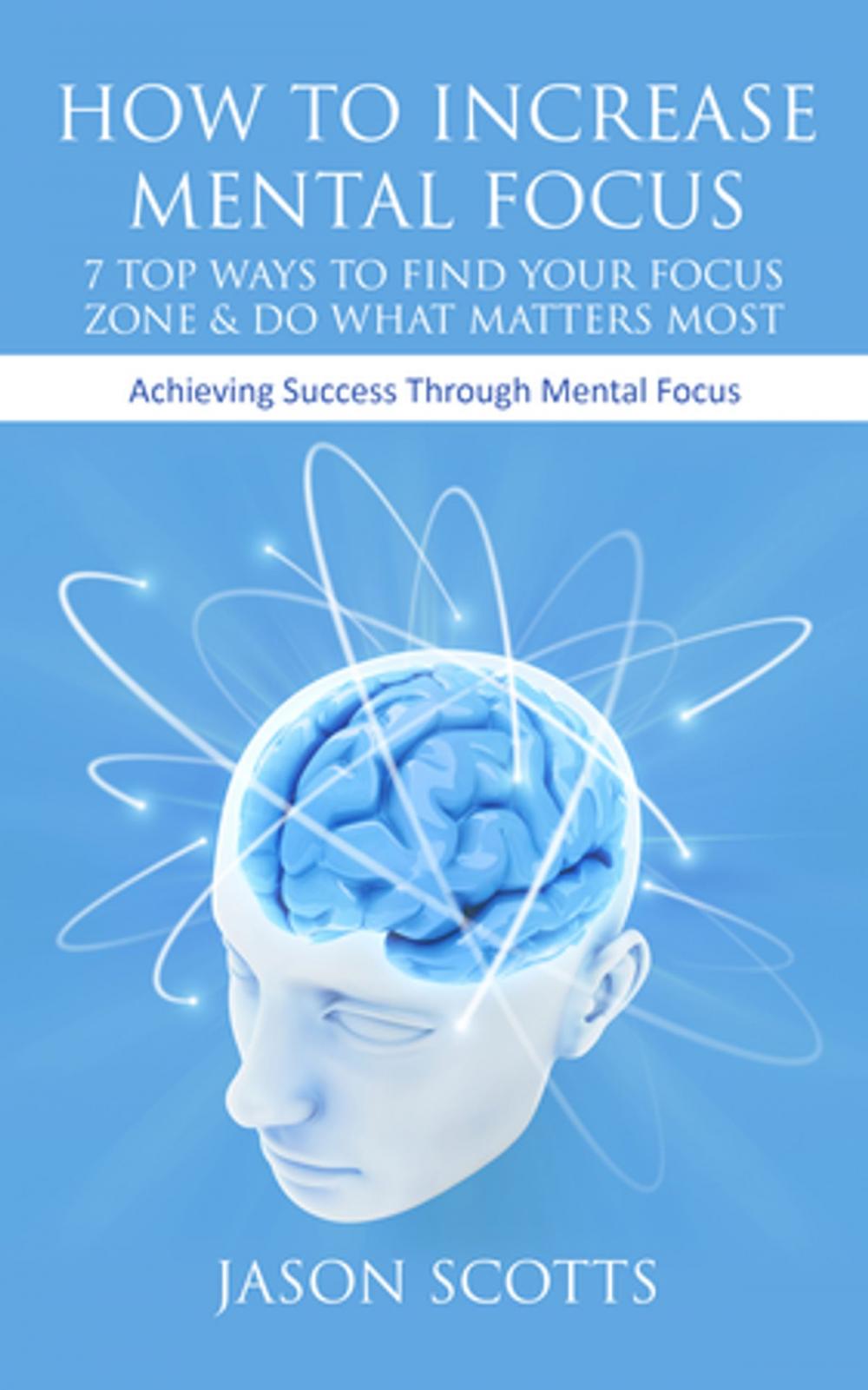 Big bigCover of How To Increase Mental Focus: 7 Top Ways To Find Your Focus Zone & Do What Matters Most