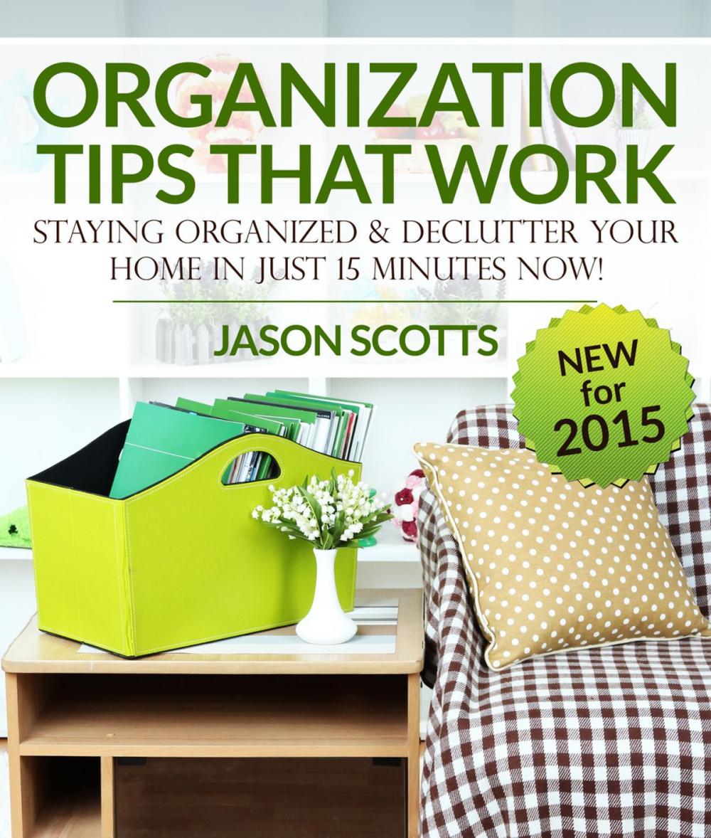 Big bigCover of Organization Tips That Work: Staying Organized and Declutter Your Home In Just 15 Minutes Now