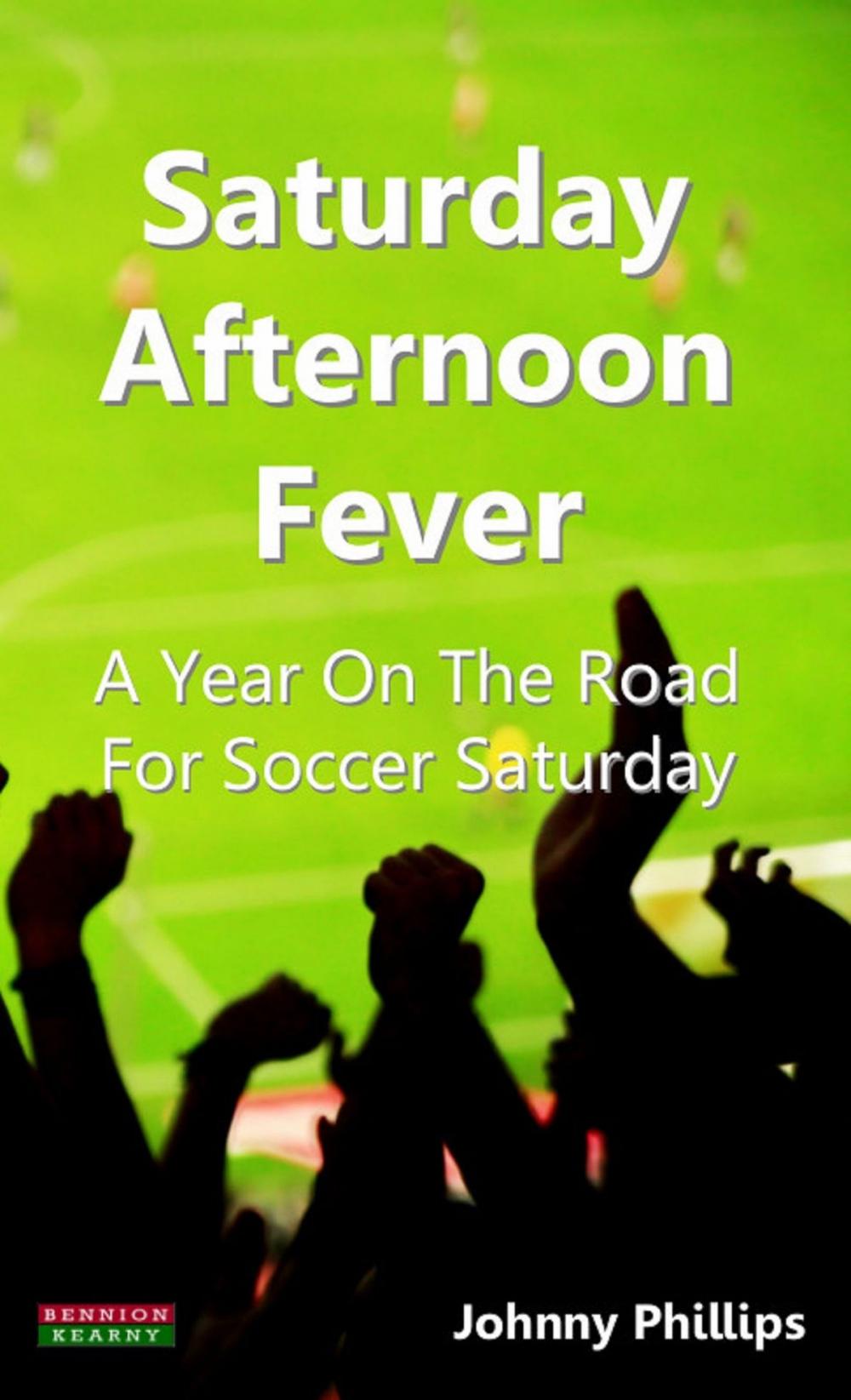 Big bigCover of Saturday Afternoon Fever A Year On The Road For Soccer Saturday