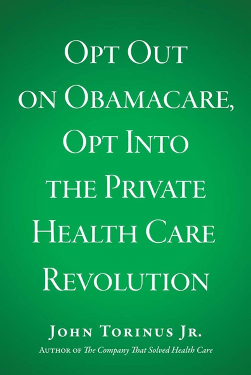 Big bigCover of Opt Out on Obamacare, Opt Into the Private Health Care Revolution