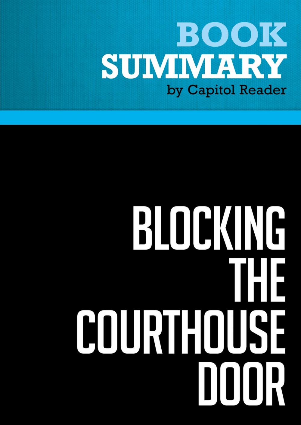 Big bigCover of Summary of Blocking the Courthouse Door: How the Republican Party and Its Corporate Allies are Taking Away Your Right to Sue - Stephanie Mencimer