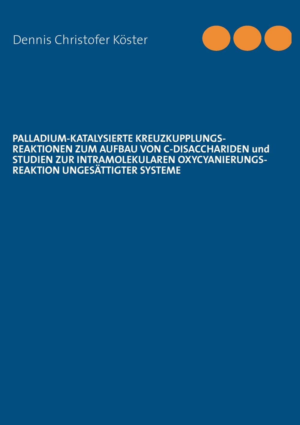 Big bigCover of Palladium-katalysierte Kreuzkupplungs-Reaktionen zum Aufbau von C-Disacchariden und Studien zur intramolekularen Oxycyanierungs-Reaktion ungesättigter Systeme