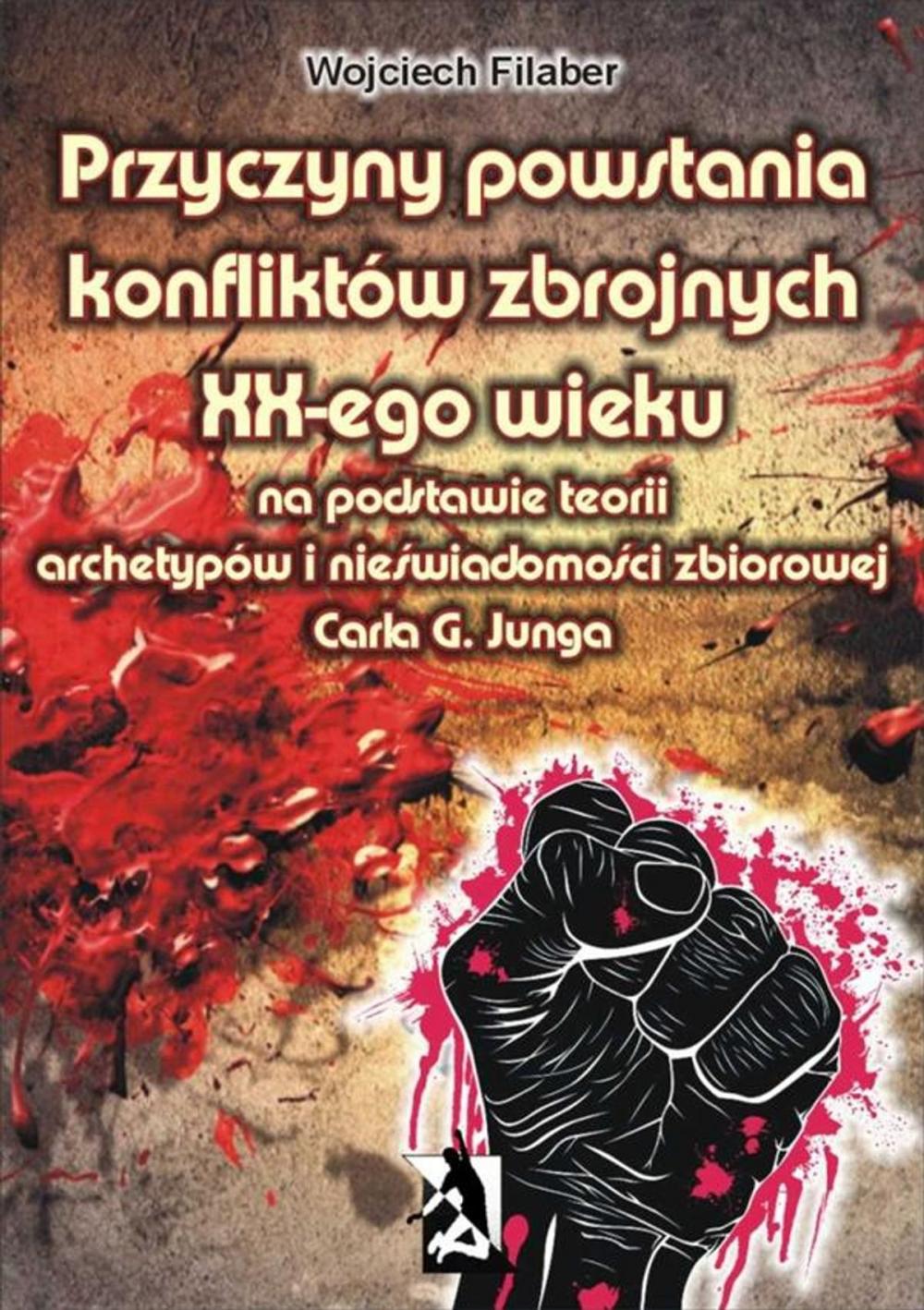 Big bigCover of Przyczyny powstania konfliktów zbrojnych XX-ego wieku na podstawie teorii archetypów i nieświadomości zbiorowej Carla G. Junga