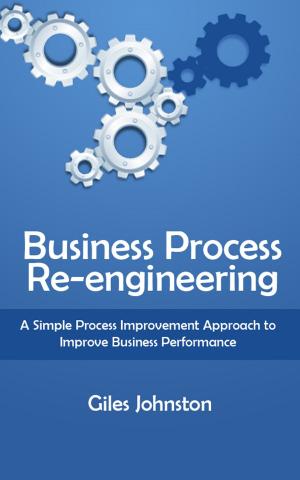 Cover of Business Process Re-engineering: A Simple Process Improvement Approach to Improve Business Performance