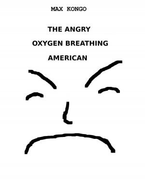 bigCover of the book The Angry Oxygen Breathing American by 