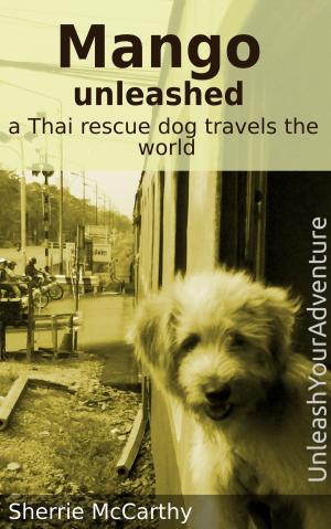 Book cover of Mango Unleashed: A Thai Rescue Dog Travels The World