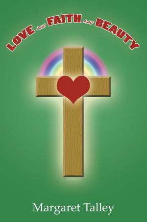 Cover of the book Love and Faith and Beauty by Gary T. Mayer