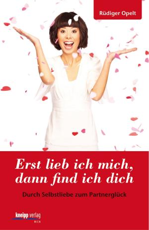 Cover of the book Erst lieb ich mich, dann find ich Dich by Stefanie Iris Weiss