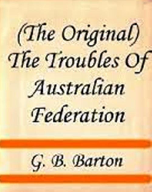 Cover of the book The Troubles Of Australian Federation by G. B. Barton, WDS Publishing