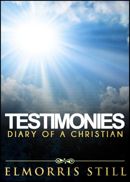 Cover of the book Testimonies: Diary of a Christian by Elmorris Still, Elmorris Still