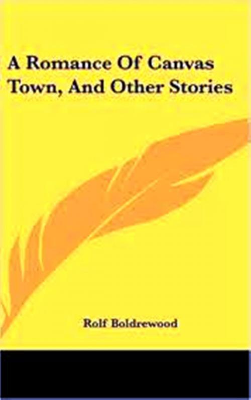 Cover of the book A Romance of Canvas Town And Other Stories by Rolf Boldrewood, WDS Publishing