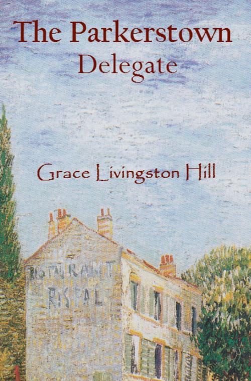 Cover of the book The Parkerstown Delegate by Grace Livingston Hill, Huey Global