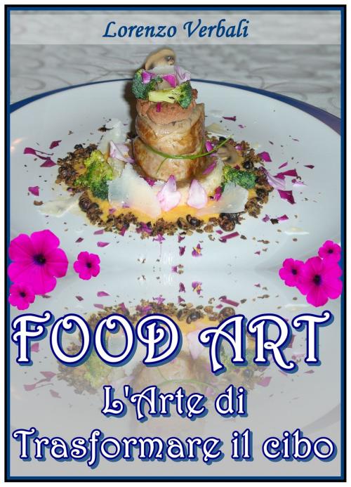 Cover of the book Food Art - l'Arte di Trasformare il Cibo by Lorenzo Verbali, Davide Balesi, Lifelace Editions