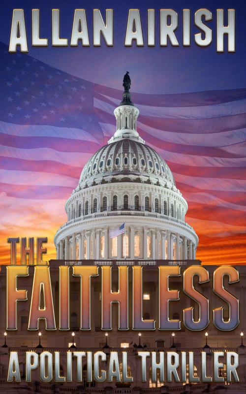 Cover of the book The Faithless: A Political Thriller by Allan Airish, Marginal Entertainment Value Books