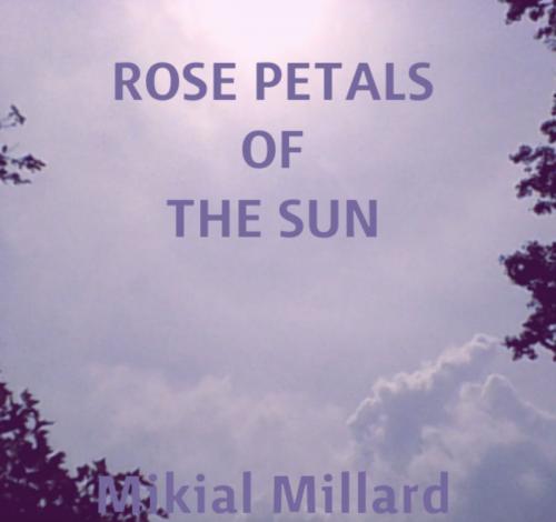 Cover of the book ROSE PETALS OF THE SUN by Mikial Millard, Mikial Kenneth Millard