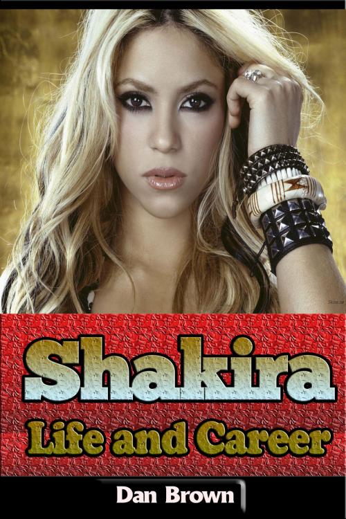 Cover of the book Shakira – Life and Career by Dan Brown, P Maldonado Publishing