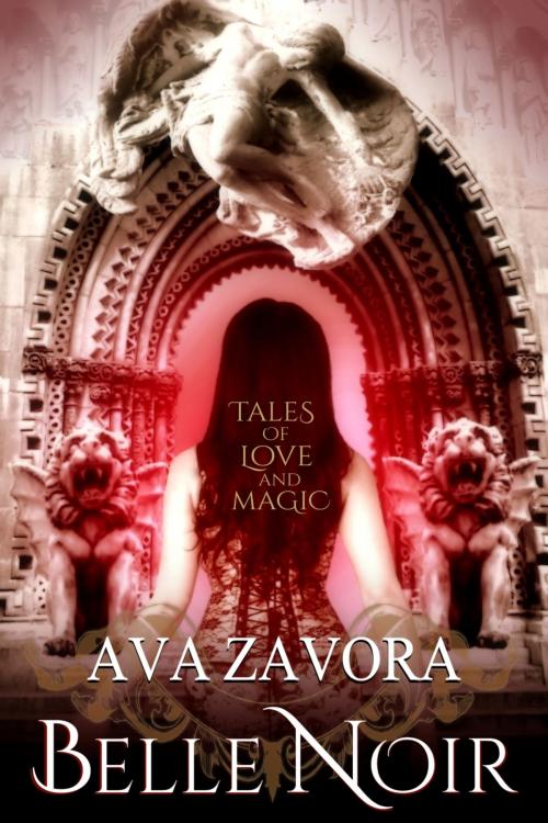 Cover of the book Belle Noir: Tales of Love and Magic by Ava Zavora, Ava Zavora