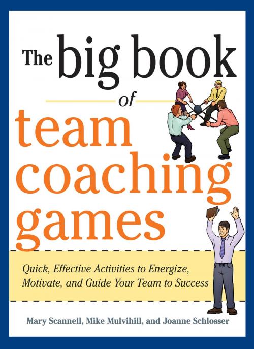 Cover of the book The Big Book of Team Coaching Games: Quick, Effective Activities to Energize, Motivate, and Guide Your Team to Success by Mary Scannell, Mike Mulvihill, Joanne Schlosser, Mcgraw-hill