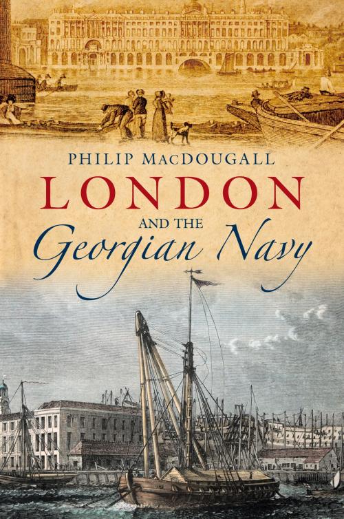 Cover of the book London and the Georgian Navy by Philip MacDougall, The History Press