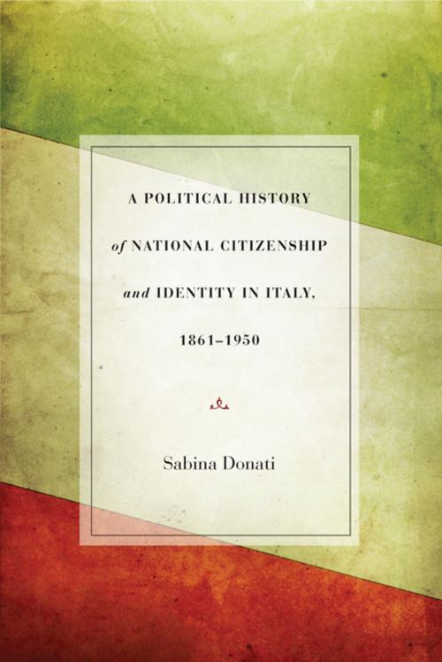 Cover of the book A Political History of National Citizenship and Identity in Italy, 1861–1950 by Sabina Donati, Stanford University Press