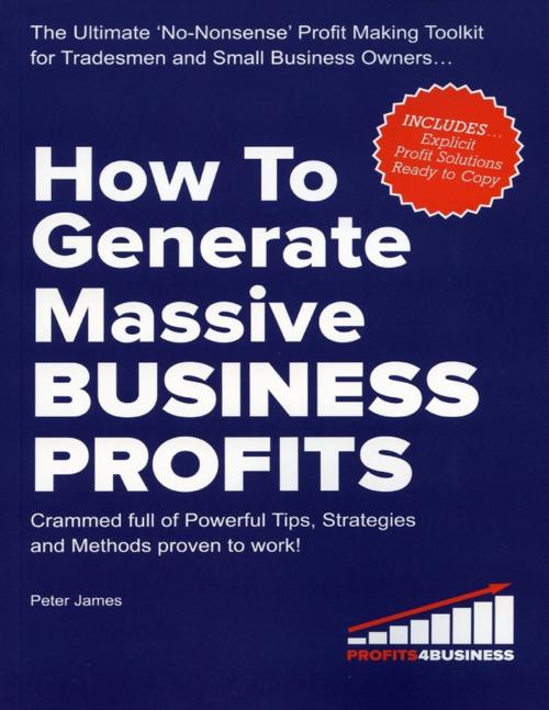 Cover of the book How to Generate Massive Business Profits by Peter James, Ego Publishing Ltd