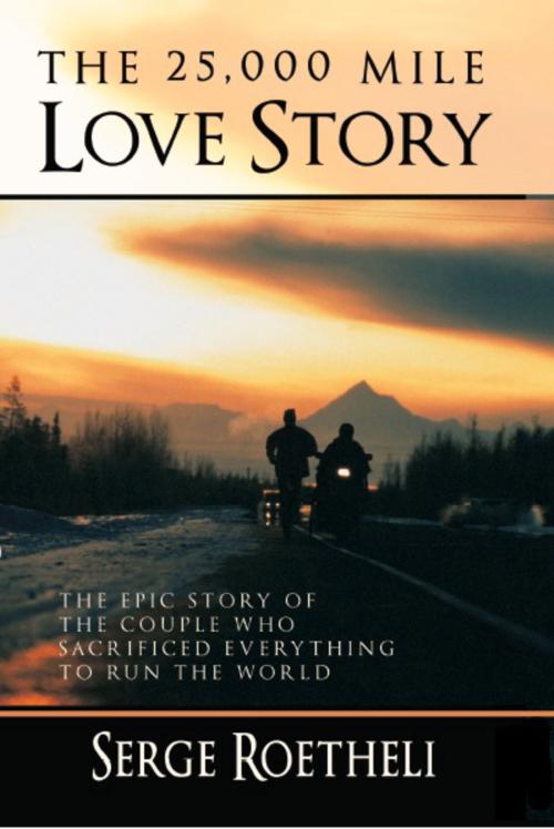 Cover of the book The 25,000 Mile Love Story by Serge Roetheli, Dunham Books