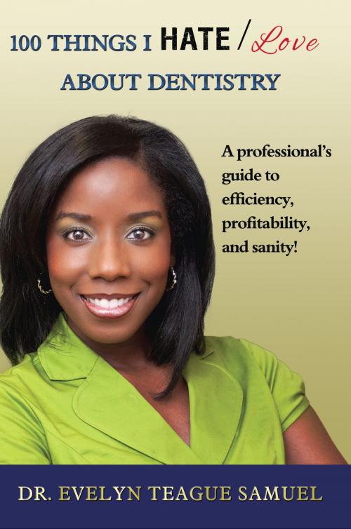 Cover of the book 100 Things I HATE/Love about Dentistry by Dr. Evelyn Teague Samuel, Teague Principles, LLC