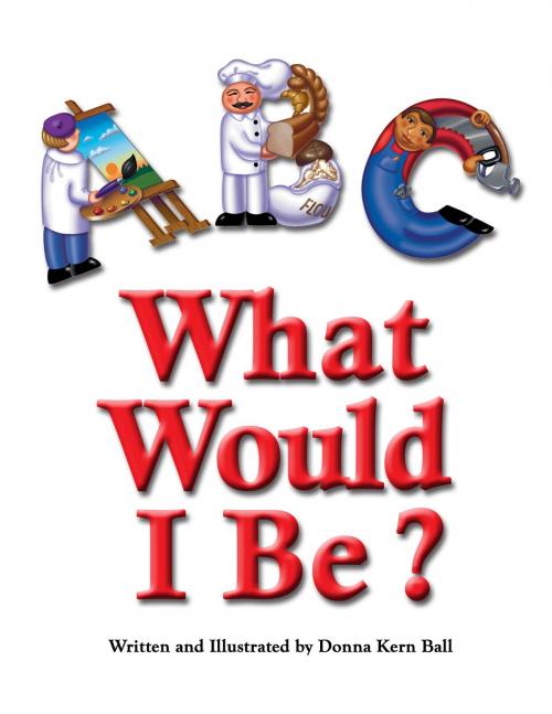 Cover of the book ABC What Would I Be? by Donna Kern Ball, Kernball Illustration, LLC