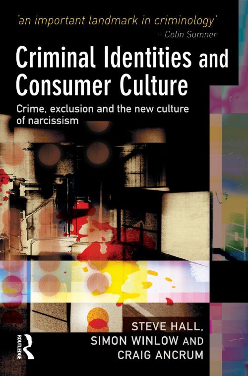 Cover of the book Criminal Identities and Consumer Culture by Steve Hall, Simon Winlow, Craig Ancrum, Taylor and Francis