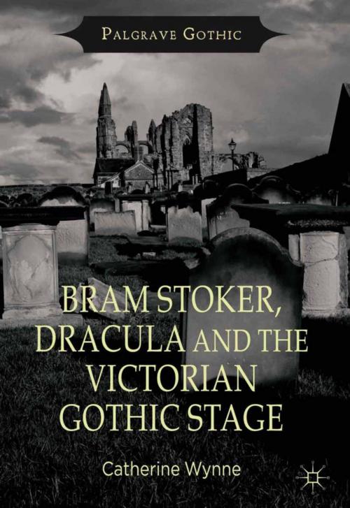 Cover of the book Bram Stoker, Dracula and the Victorian Gothic Stage by C. Wynne, Palgrave Macmillan UK